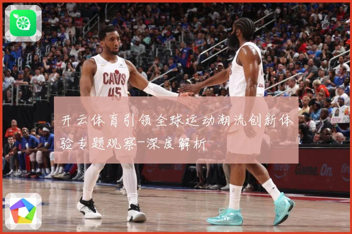 开云体育引领全球运动潮流创新体验专题观察-深度解析