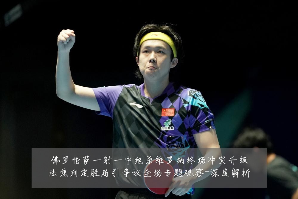 佛罗伦萨一射一中绝杀维罗纳终场冲突升级法焦利定胜局引争议全场专题观察-深度解析