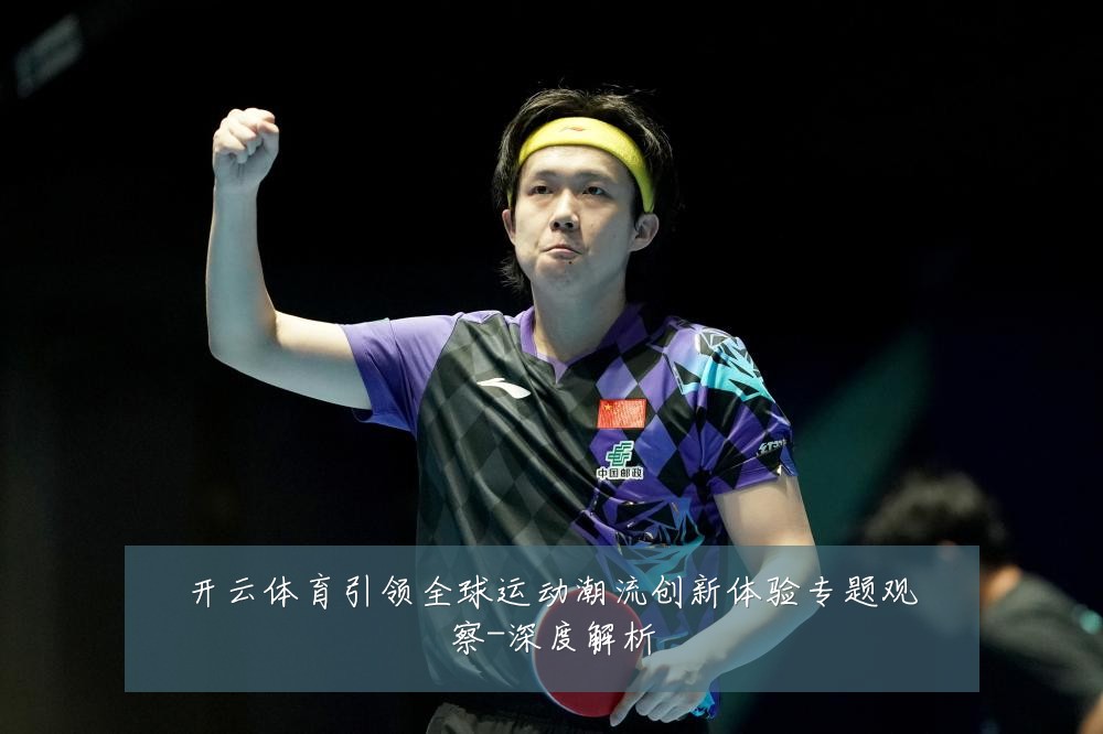 开云体育引领全球运动潮流创新体验专题观察-深度解析